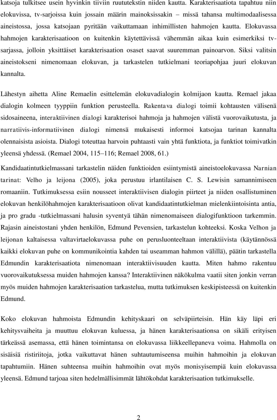 kautta. Elokuvassa hahmojen karakterisaatioon on kuitenkin käytettävissä vähemmän aikaa kuin esimerkiksi tvsarjassa, jolloin yksittäiset karakterisaation osaset saavat suuremman painoarvon.