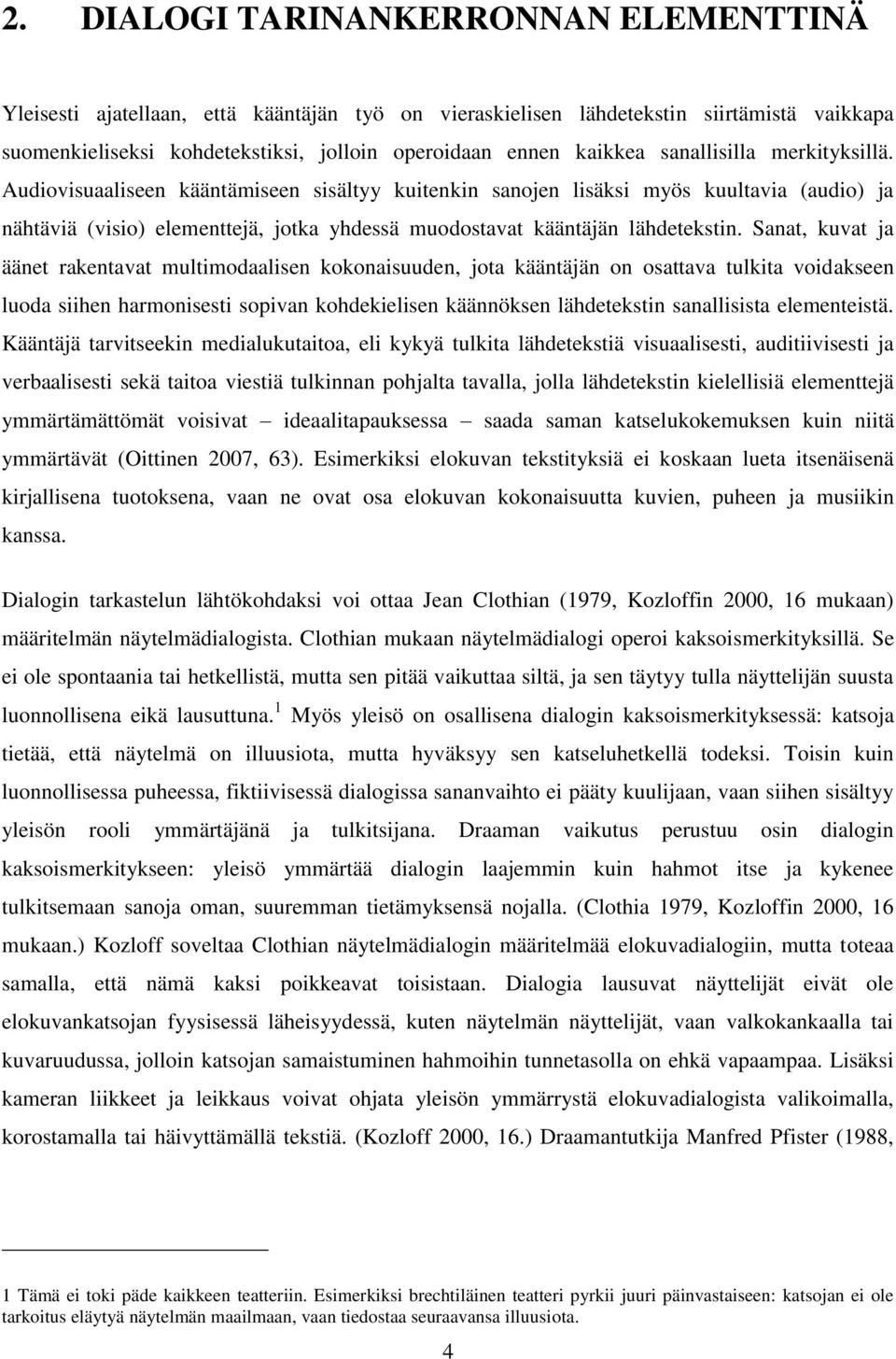 Sanat, kuvat ja äänet rakentavat multimodaalisen kokonaisuuden, jota kääntäjän on osattava tulkita voidakseen luoda siihen harmonisesti sopivan kohdekielisen käännöksen lähdetekstin sanallisista