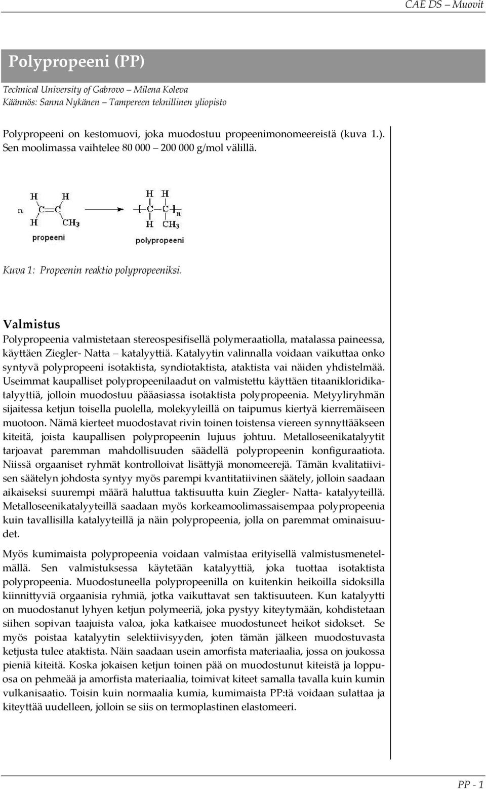 Katalyytin valinnalla voidaan vaikuttaa onko syntyvä polypropeeni isotaktista, syndiotaktista, ataktista vai näiden yhdistelmää.