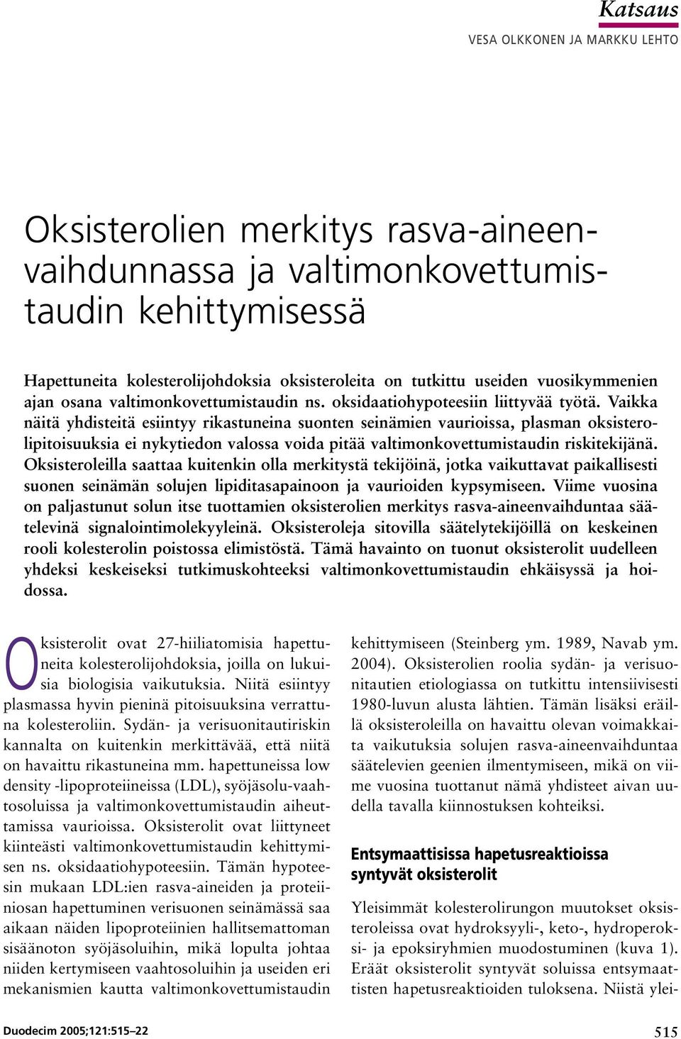 Vaikka näitä yhdisteitä esiintyy rikastuneina suonten seinämien vaurioissa, plasman oksisterolipitoisuuksia ei nykytiedon valossa voida pitää valtimonkovettumistaudin riskitekijänä.