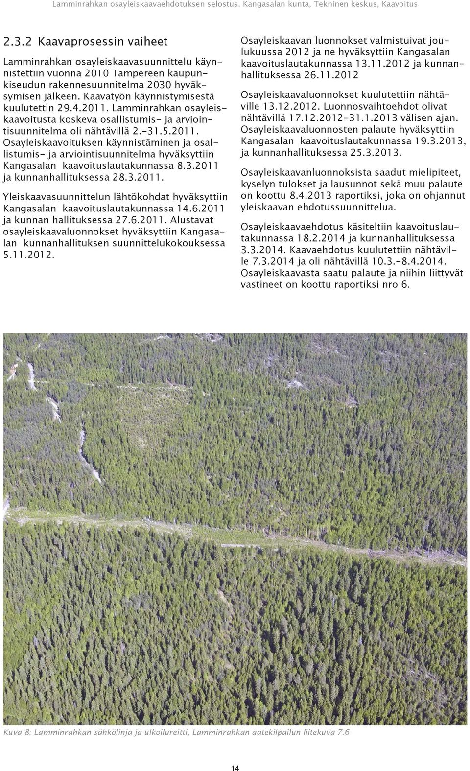 3.2011 ja kunnanhallituksessa 28.3.2011. Yleiskaavasuunnittelun lähtökohdat hyväksyttiin Kangasalan kaavoituslautakunnassa 14.6.2011 ja kunnan hallituksessa 27.6.2011. Alustavat osayleiskaavaluonnokset hyväksyttiin Kangasalan kunnanhallituksen suunnittelukokouksessa 5.