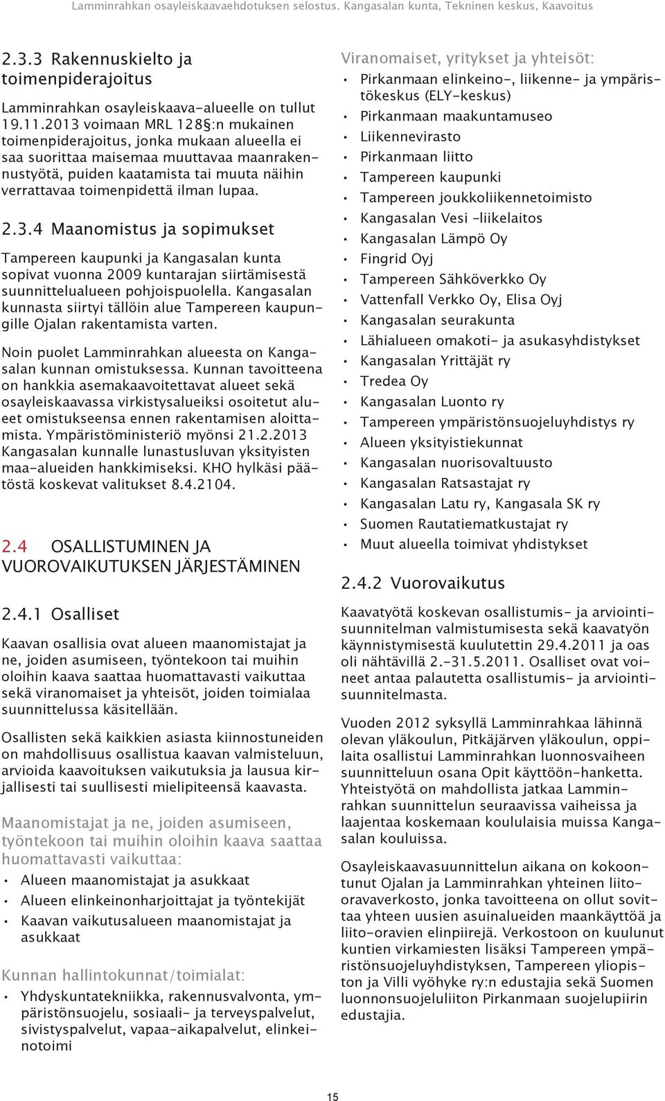 2.3.4 Maanomistus ja sopimukset Tampereen kaupunki ja Kangasalan kunta sopivat vuonna 2009 kuntarajan siirtämisestä suunnittelualueen pohjoispuolella.