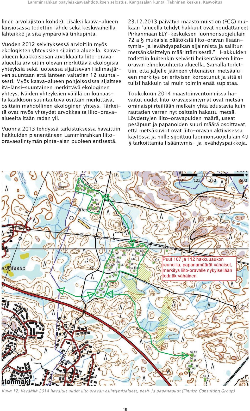 Kaavaalueen kaakkoisosan arvokkaalta liito-oravaalueelta arvioitiin olevan merkittäviä ekologisia yhteyksiä sekä luoteessa sijaitsevan Halimasjärven suuntaan että länteen valtatien 12 suuntaisesti.