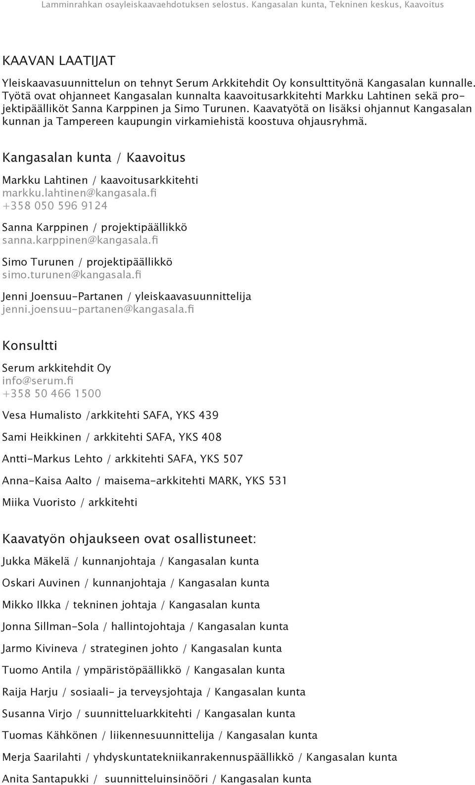 Kaavatyötä on lisäksi ohjannut Kangasalan kunnan ja Tampereen kaupungin virkamiehistä koostuva ohjausryhmä. Kangasalan kunta / Kaavoitus Markku Lahtinen / kaavoitusarkkitehti markku.