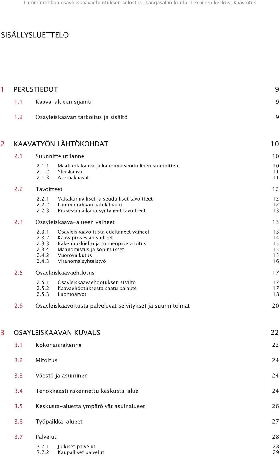 3 Osayleiskaava-alueen vaiheet 13 2.3.1 Osayleiskaavoitusta edeltäneet vaiheet 13 2.3.2 Kaavaprosessin vaiheet 14 2.3.3 Rakennuskielto ja toimenpiderajoitus 15 2.3.4 Maanomistus ja sopimukset 15 2.4.2 Vuorovaikutus 15 2.