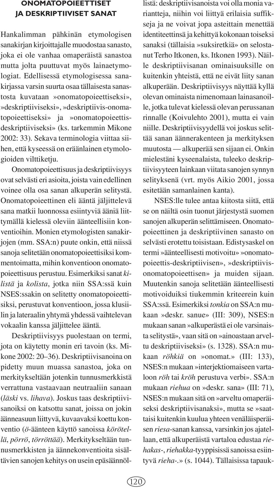 Edellisessä etymologisessa sanakirjassa varsin suurta osaa tällaisesta sanastosta kuvataan»onomatopoieettiseksi»,»deskriptiiviseksi»,»deskriptiivis-onomatopoieettiseksi»