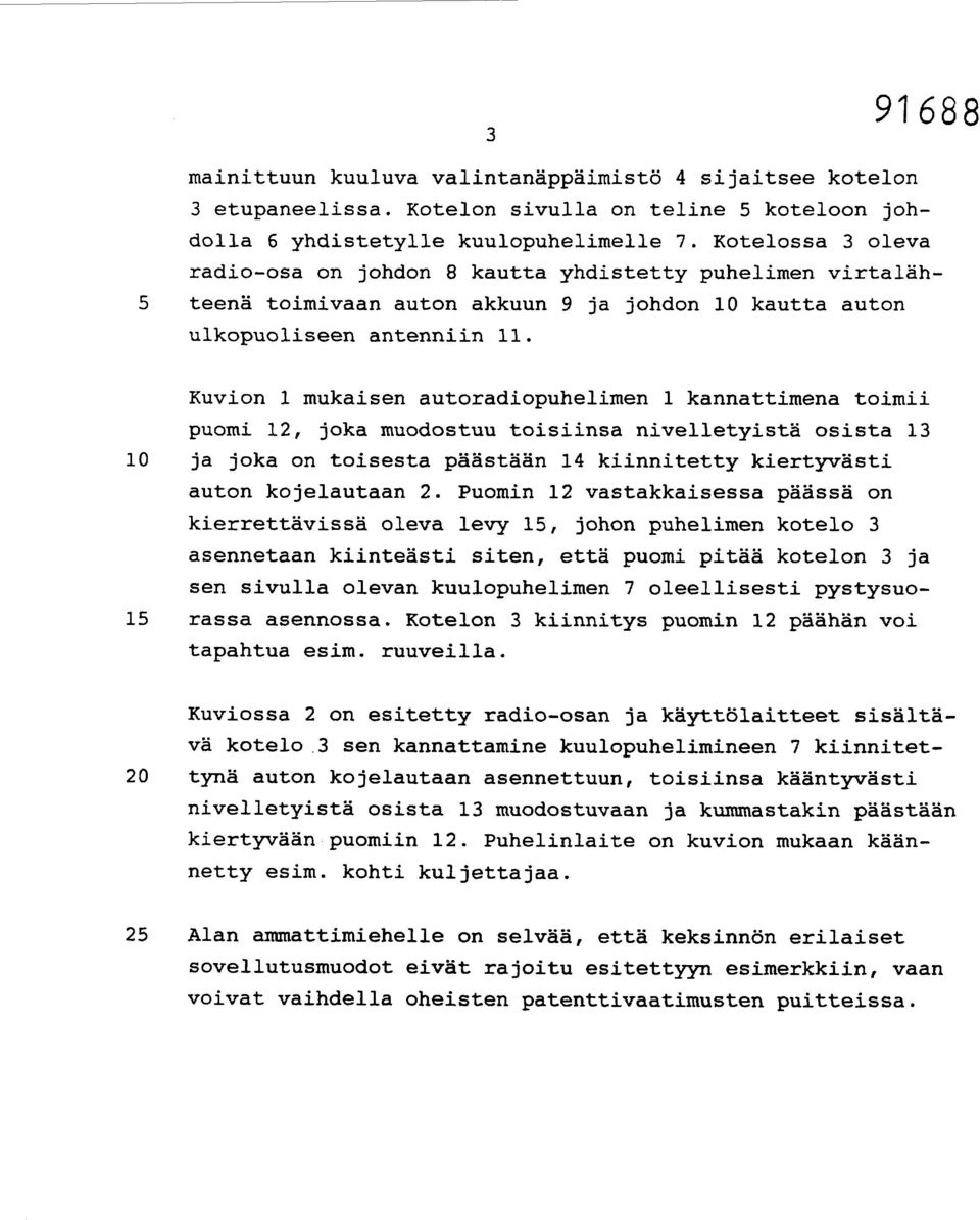 Kuvion 1 mukaisen autoradiopuhelimen 1 kannattimena toimii puomi 12, joka muodostuu toisiinsa nivelletyistä osista 13 10 ja joka on toisesta päästään 14 kiinnitetty kiertyvästi auton kojelautaan 2.