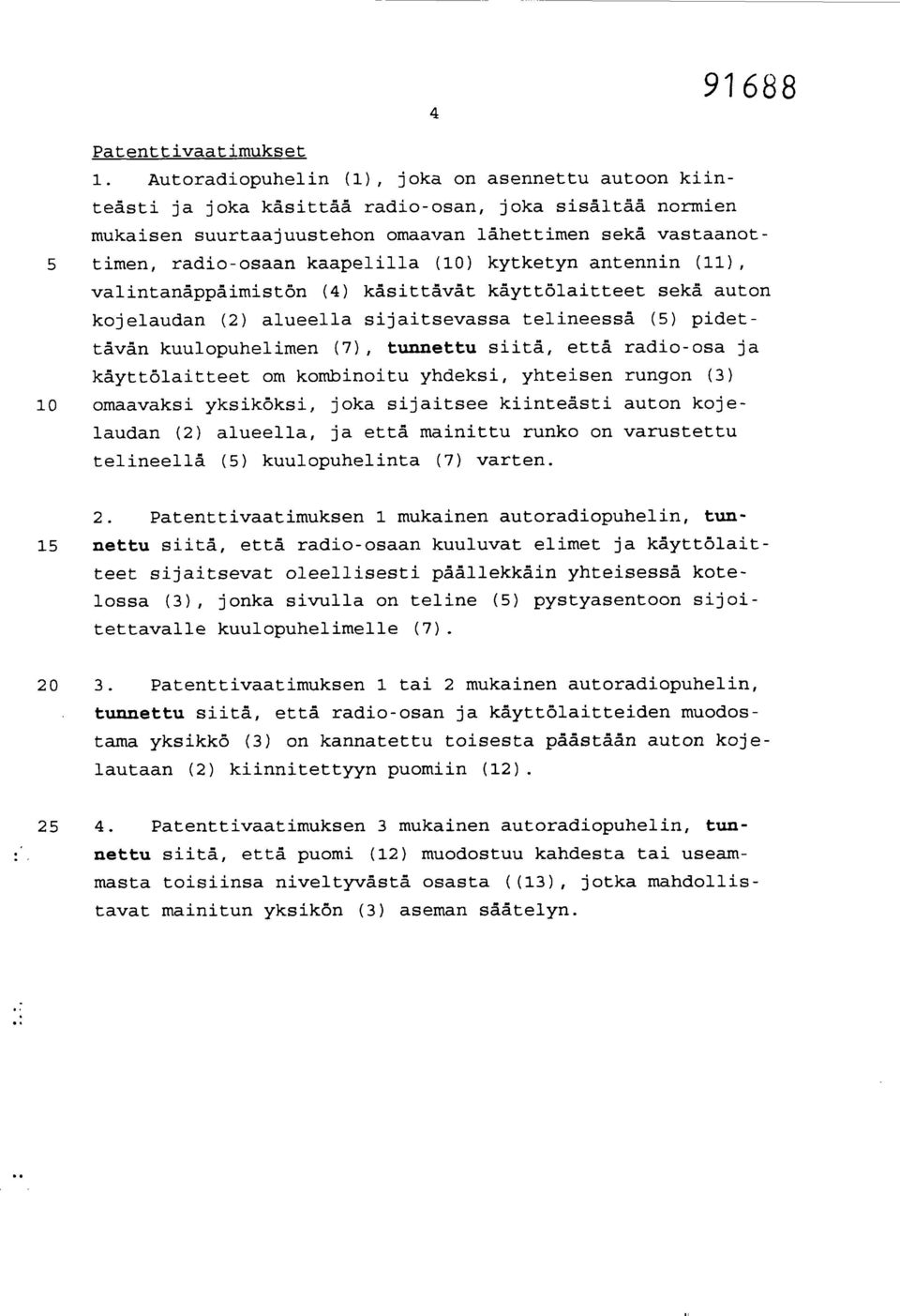 kaapelilla (10) kytketyn antennin (il), valintanäppäimistön (4) käsitt3vzt käyttölaitteet sekä auton kojelaudan (2) alueella sijaitsevassa telineessä (5) pidettävän kuulopuhelimen (71, tunnettu