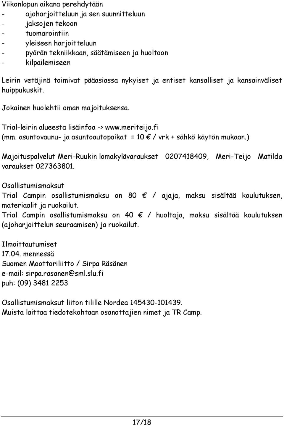 asuntovaunu- ja asuntoautopaikat = 10 / vrk + sähkö käytön mukaan.) Majoituspalvelut Meri-Ruukin lomakylävaraukset 0207418409, Meri-Teijo Matilda varaukset 027363801.