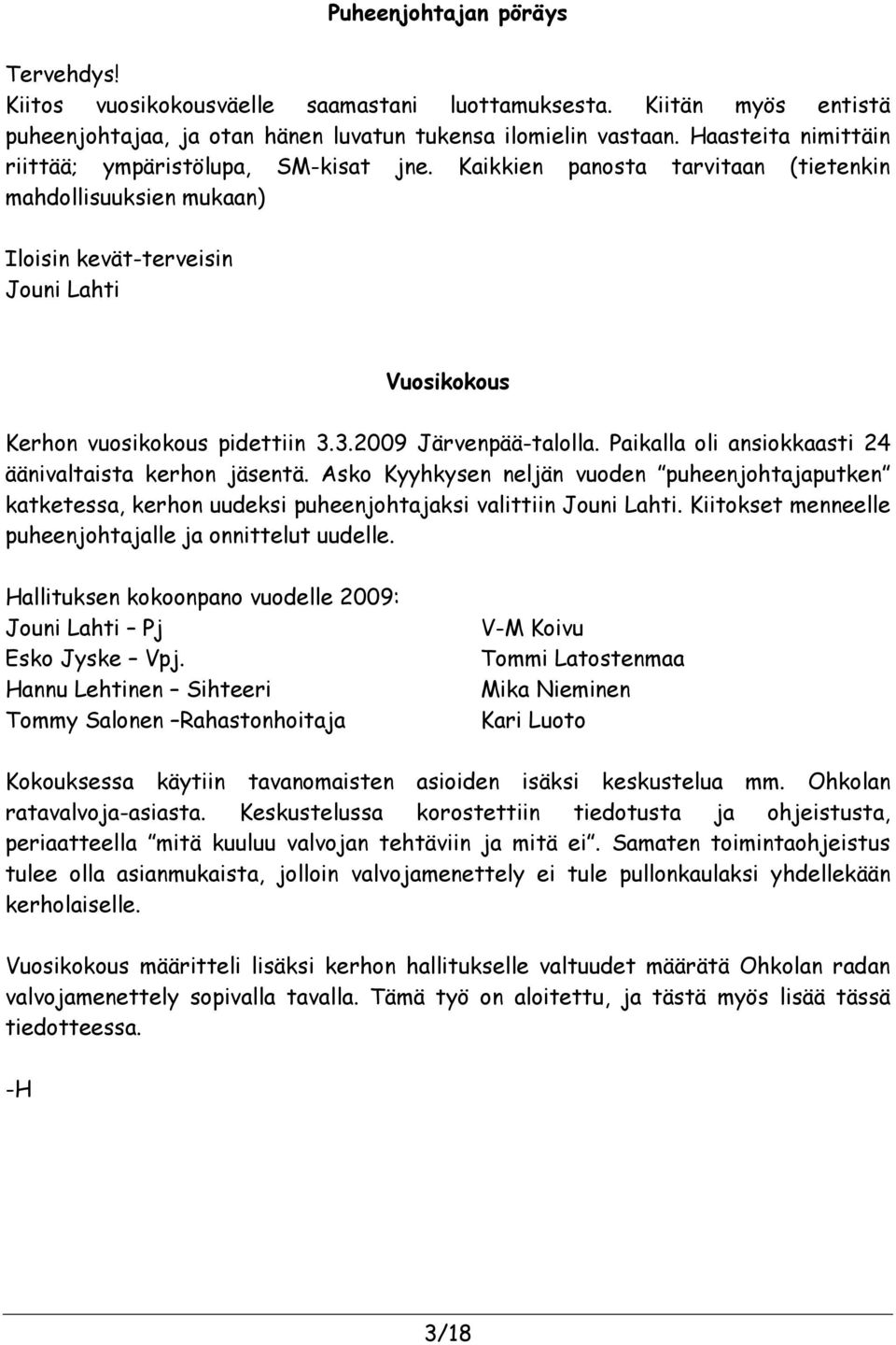 3.2009 Järvenpää-talolla. Paikalla oli ansiokkaasti 24 äänivaltaista kerhon jäsentä. Asko Kyyhkysen neljän vuoden puheenjohtajaputken katketessa, kerhon uudeksi puheenjohtajaksi valittiin Jouni Lahti.