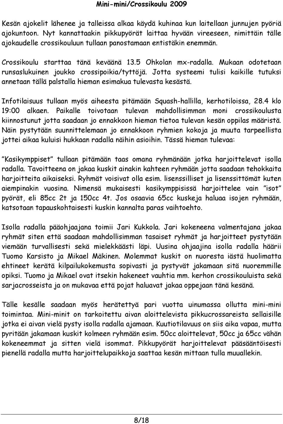 Mukaan odotetaan runsaslukuinen joukko crossipoikia/tyttöjä. Jotta systeemi tulisi kaikille tutuksi annetaan tällä palstalla hieman esimakua tulevasta kesästä.