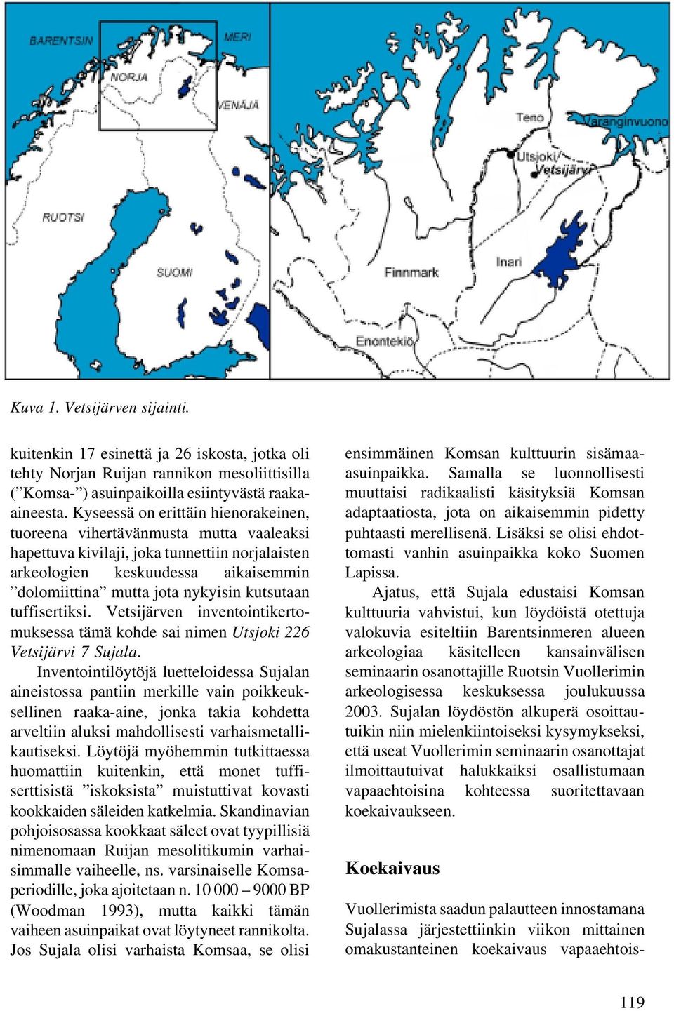 kutsutaan tuffisertiksi. Vetsijärven inventointikertomuksessa tämä kohde sai nimen Utsjoki 226 Vetsijärvi 7 Sujala.