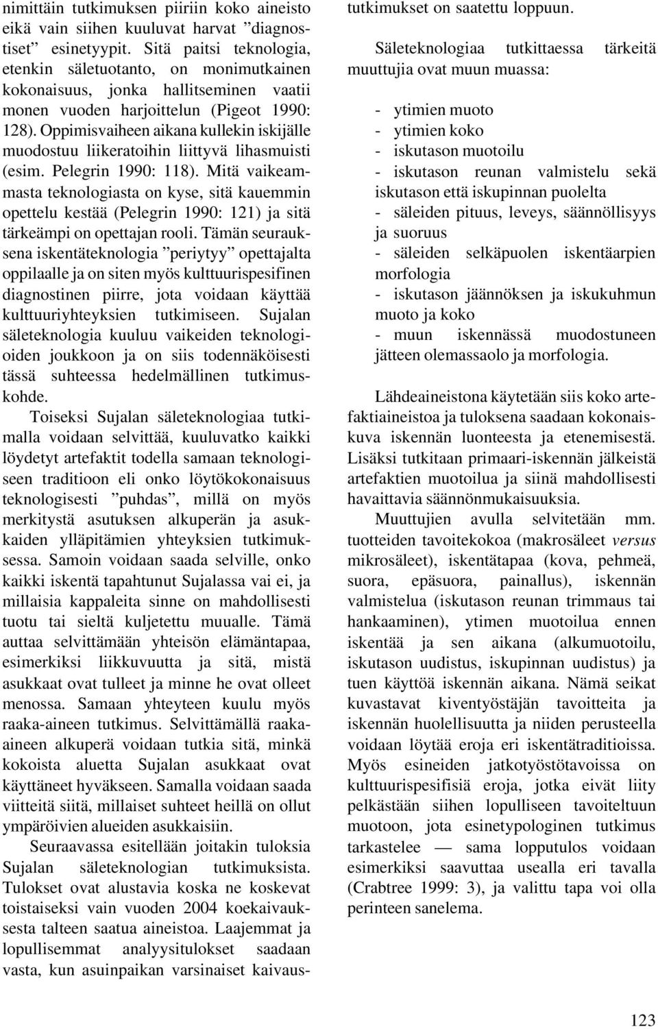 Oppimisvaiheen aikana kullekin iskijälle muodostuu liikeratoihin liittyvä lihasmuisti (esim. Pelegrin 1990: 118).