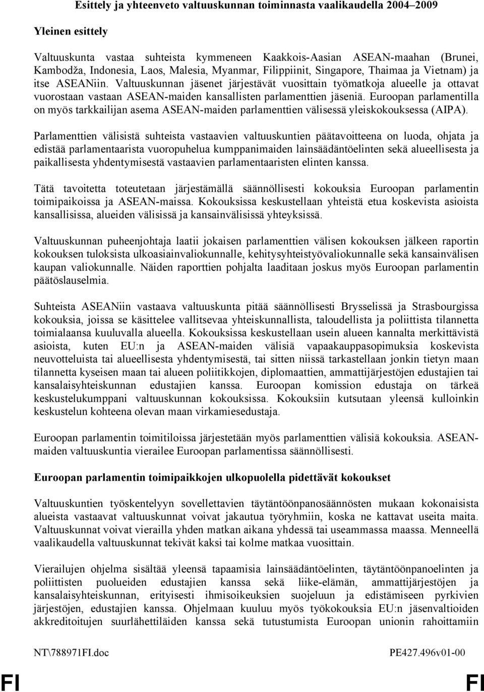Valtuuskunnan jäsenet järjestävät vuosittain työmatkoja alueelle ja ottavat vuorostaan vastaan ASEAN-maiden kansallisten parlamenttien jäseniä.