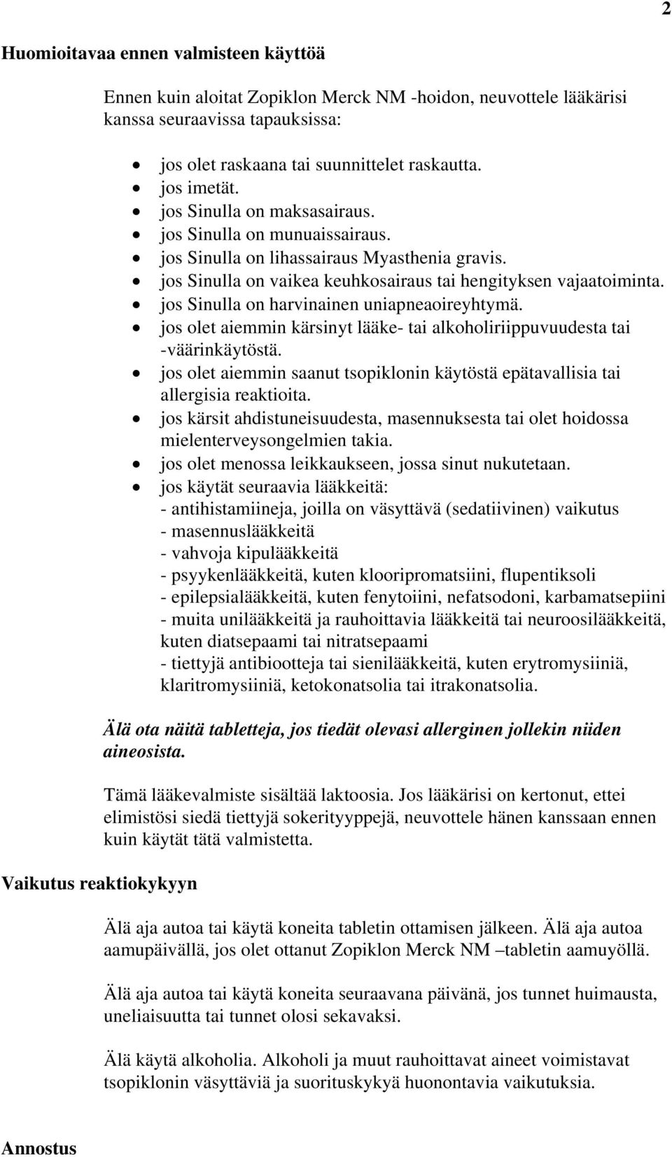 jos Sinulla on harvinainen uniapneaoireyhtymä. jos olet aiemmin kärsinyt lääke- tai alkoholiriippuvuudesta tai -väärinkäytöstä.
