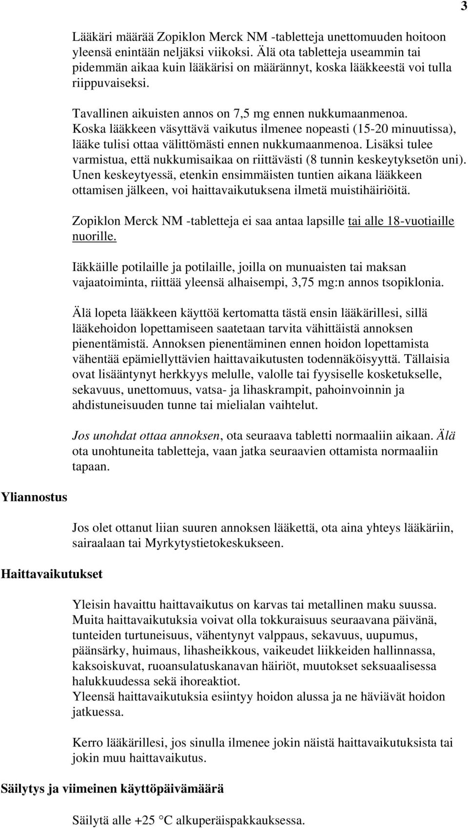 Koska lääkkeen väsyttävä vaikutus ilmenee nopeasti (15-20 minuutissa), lääke tulisi ottaa välittömästi ennen nukkumaanmenoa.