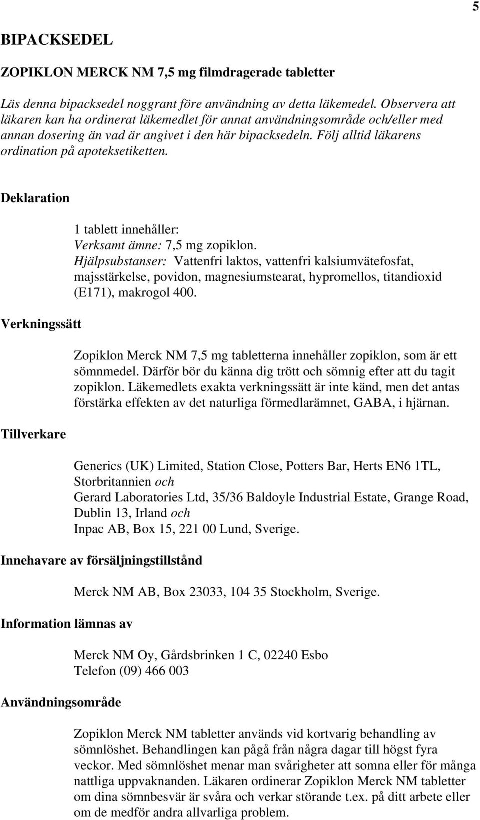 Följ alltid läkarens ordination på apoteksetiketten. Deklaration Verkningssätt Tillverkare 1 tablett innehåller: Verksamt ämne: 7,5 mg zopiklon.