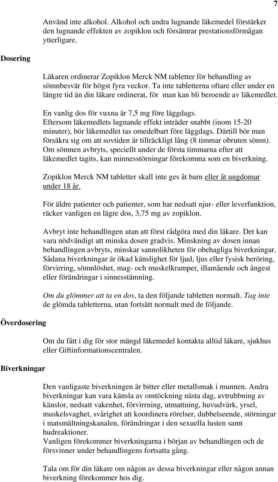 Ta inte tabletterna oftare eller under en längre tid än din läkare ordinerat, för man kan bli beroende av läkemedlet. En vanlig dos för vuxna är 7,5 mg före läggdags.