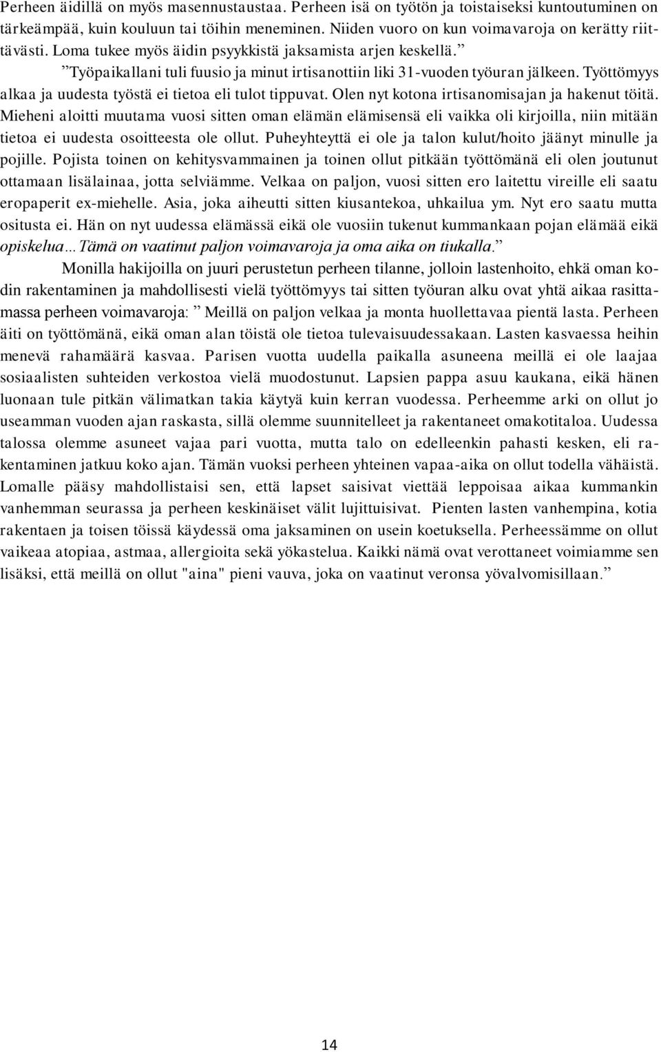 Työttömyys alkaa ja uudesta työstä ei tietoa eli tulot tippuvat. Olen nyt kotona irtisanomisajan ja hakenut töitä.