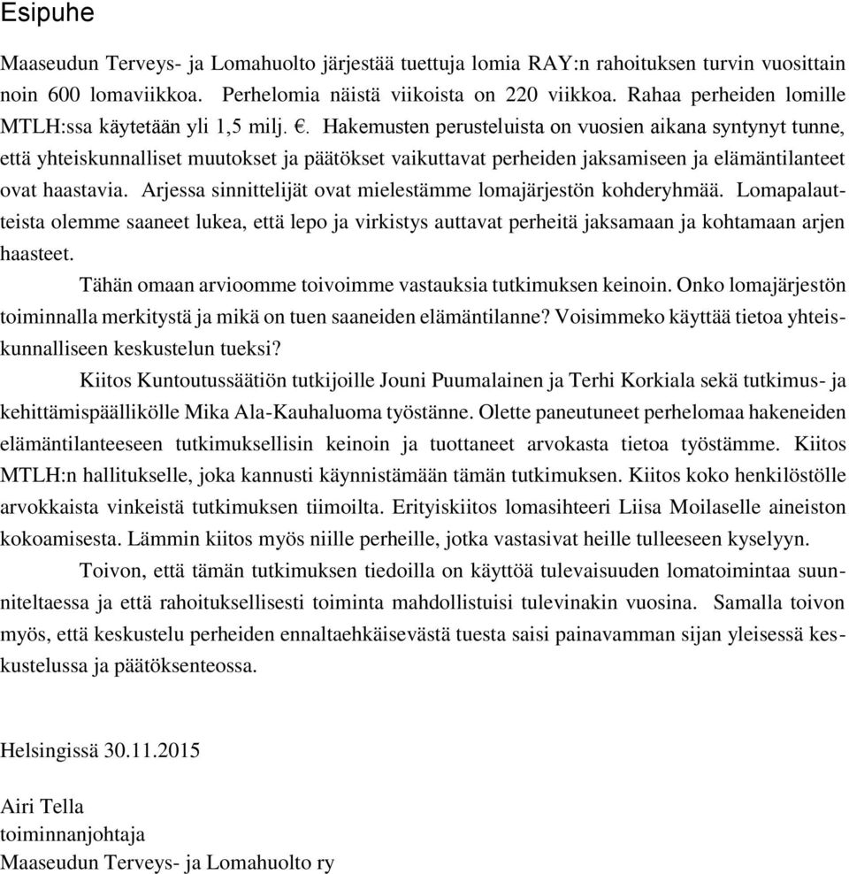 . Hakemusten perusteluista on vuosien aikana syntynyt tunne, että yhteiskunnalliset muutokset ja päätökset vaikuttavat perheiden jaksamiseen ja elämäntilanteet ovat haastavia.