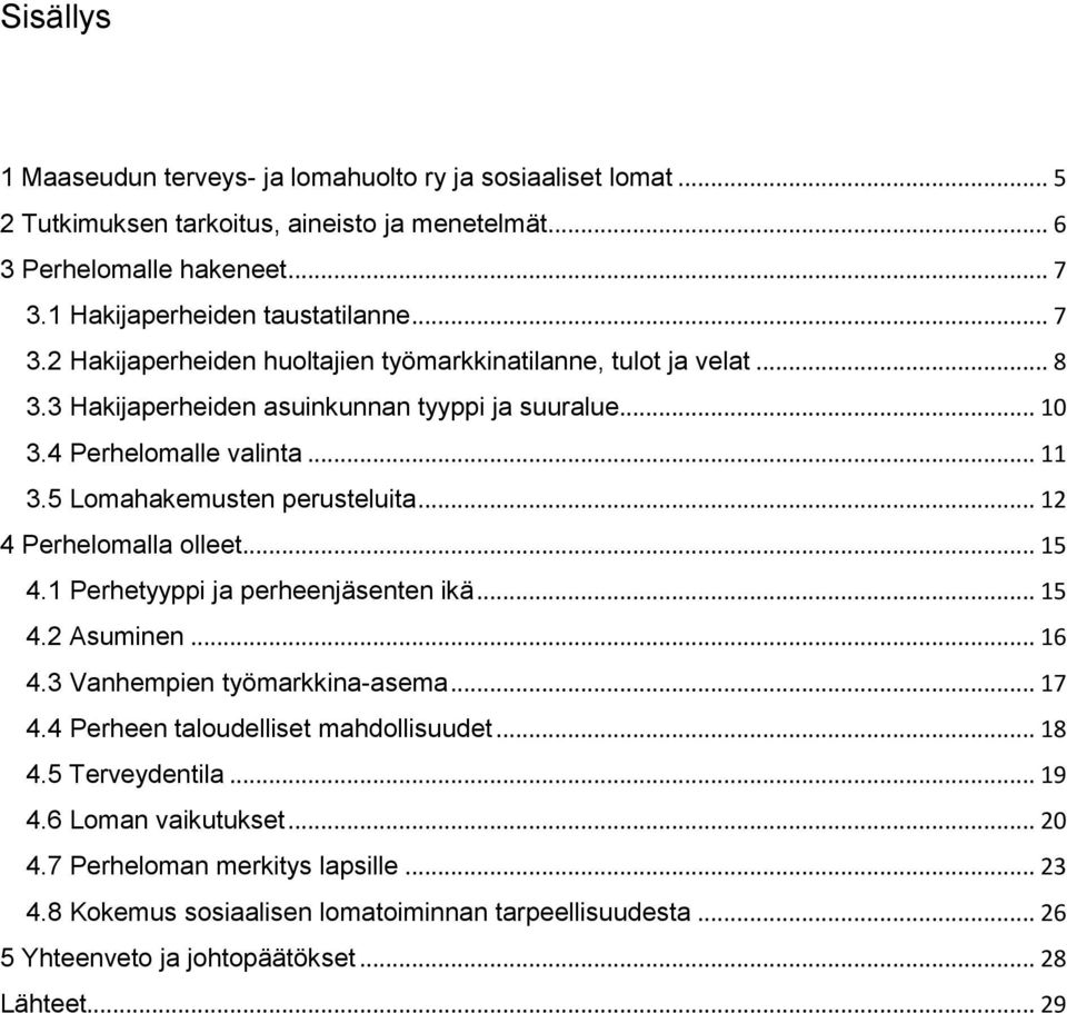 .. 11 3.5 Lomahakemusten perusteluita... 12 4 Perhelomalla olleet... 15 4.1 Perhetyyppi ja perheenjäsenten ikä... 15 4.2 Asuminen... 16 4.3 Vanhempien työmarkkina-asema... 17 4.