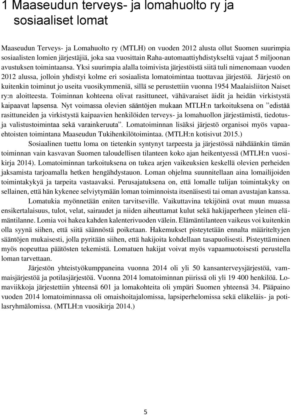 Yksi suurimpia alalla toimivista järjestöistä siitä tuli nimenomaan vuoden 2012 alussa, jolloin yhdistyi kolme eri sosiaalista lomatoimintaa tuottavaa järjestöä.