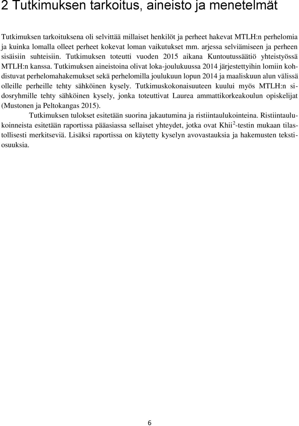 Tutkimuksen aineistoina olivat loka-joulukuussa 2014 järjestettyihin lomiin kohdistuvat perhelomahakemukset sekä perhelomilla joulukuun lopun 2014 ja maaliskuun alun välissä olleille perheille tehty