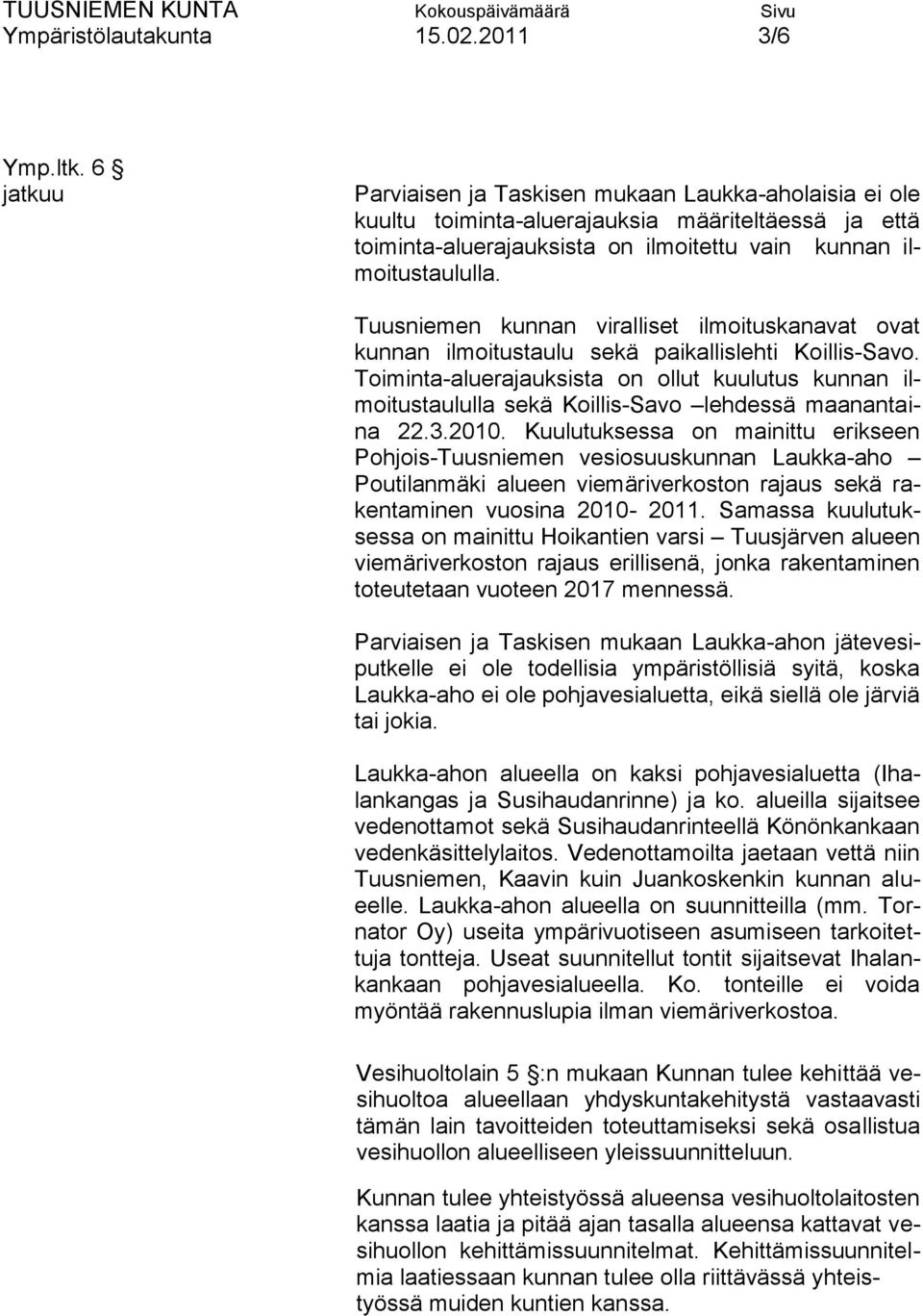 Tuusniemen kunnan viralliset ilmoituskanavat ovat kunnan ilmoitustaulu sekä paikallislehti Koillis-Savo.