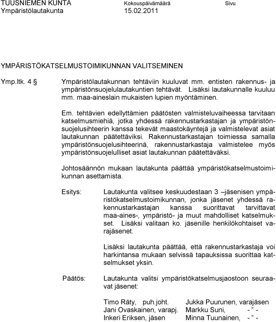 tehtävien edellyttämien päätösten valmisteluvaiheessa tarvitaan katselmusmiehiä, jotka yhdessä rakennustarkastajan ja ympäristönsuojelusihteerin kanssa tekevät maastokäyntejä ja valmistelevat asiat