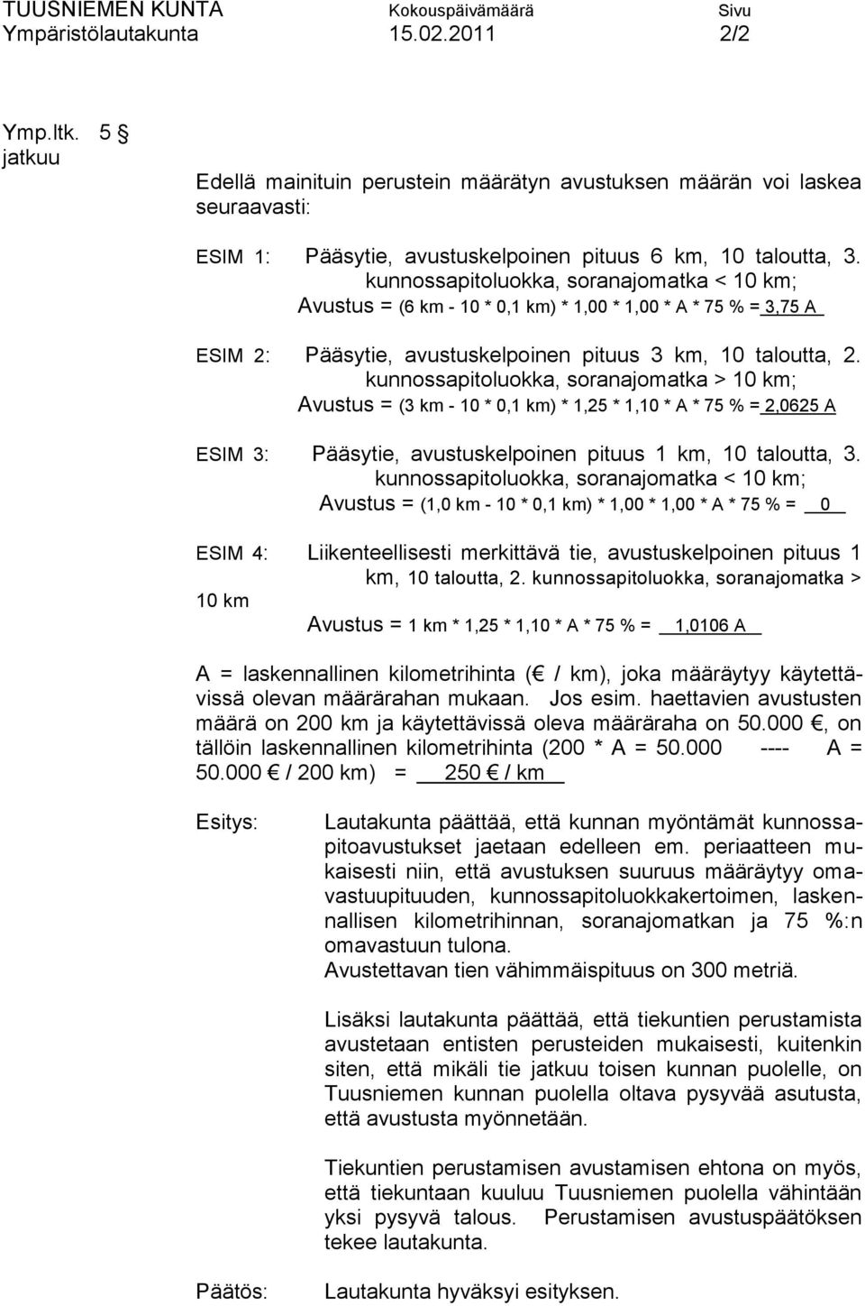 kunnossapitoluokka, soranajomatka > 10 km; Avustus = (3 km - 10 * 0,1 km) * 1,25 * 1,10 * A * 75 % = 2,0625 A ESIM 3: Pääsytie, avustuskelpoinen pituus 1 km, 10 taloutta, 3.