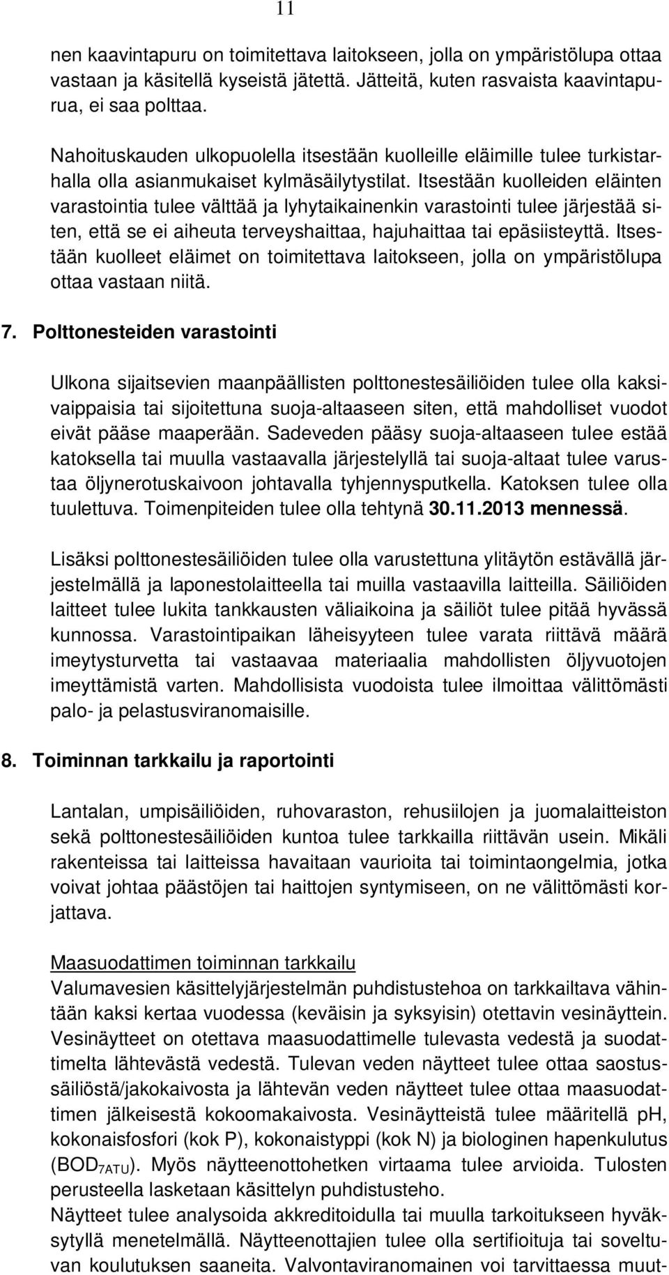 Itsestään kuolleiden eläinten varastointia tulee välttää ja lyhytaikainenkin varastointi tulee järjestää siten, että se ei aiheuta terveyshaittaa, hajuhaittaa tai epäsiisteyttä.