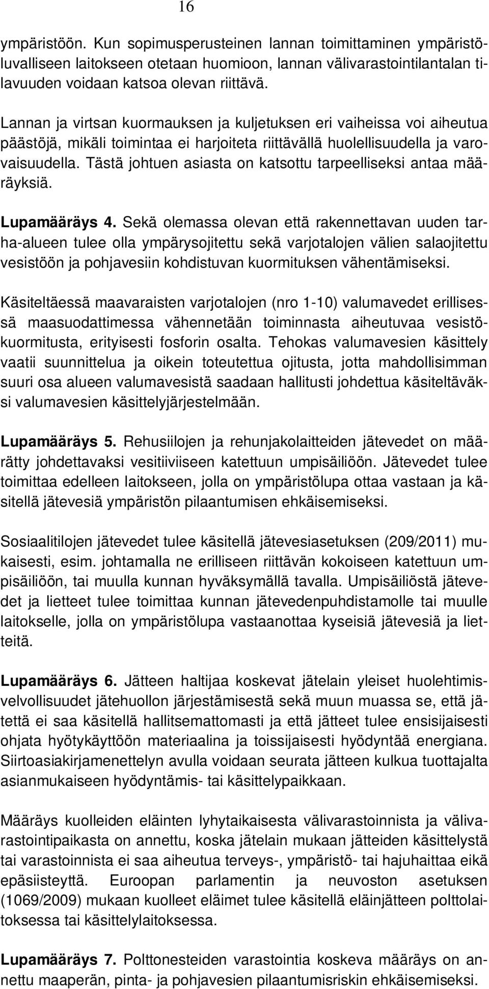 Tästä johtuen asiasta on katsottu tarpeelliseksi antaa määräyksiä. Lupamääräys 4.