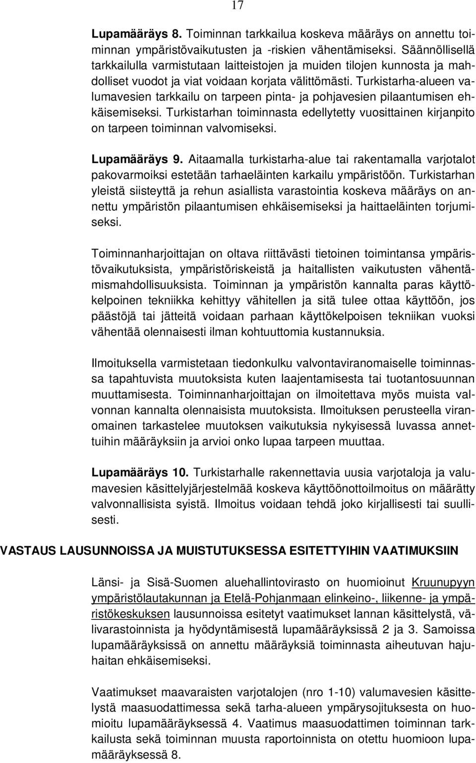 Turkistarha-alueen valumavesien tarkkailu on tarpeen pinta- ja pohjavesien pilaantumisen ehkäisemiseksi. Turkistarhan toiminnasta edellytetty vuosittainen kirjanpito on tarpeen toiminnan valvomiseksi.