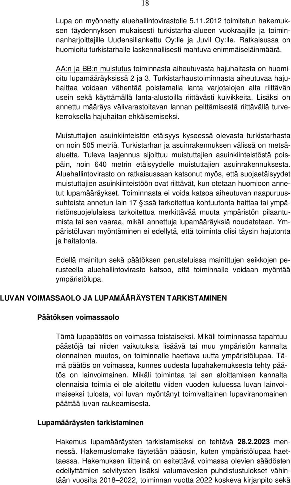 Turkistarhaustoiminnasta aiheutuvaa hajuhaittaa voidaan vähentää poistamalla lanta varjotalojen alta riittävän usein sekä käyttämällä lanta-alustoilla riittävästi kuivikkeita.