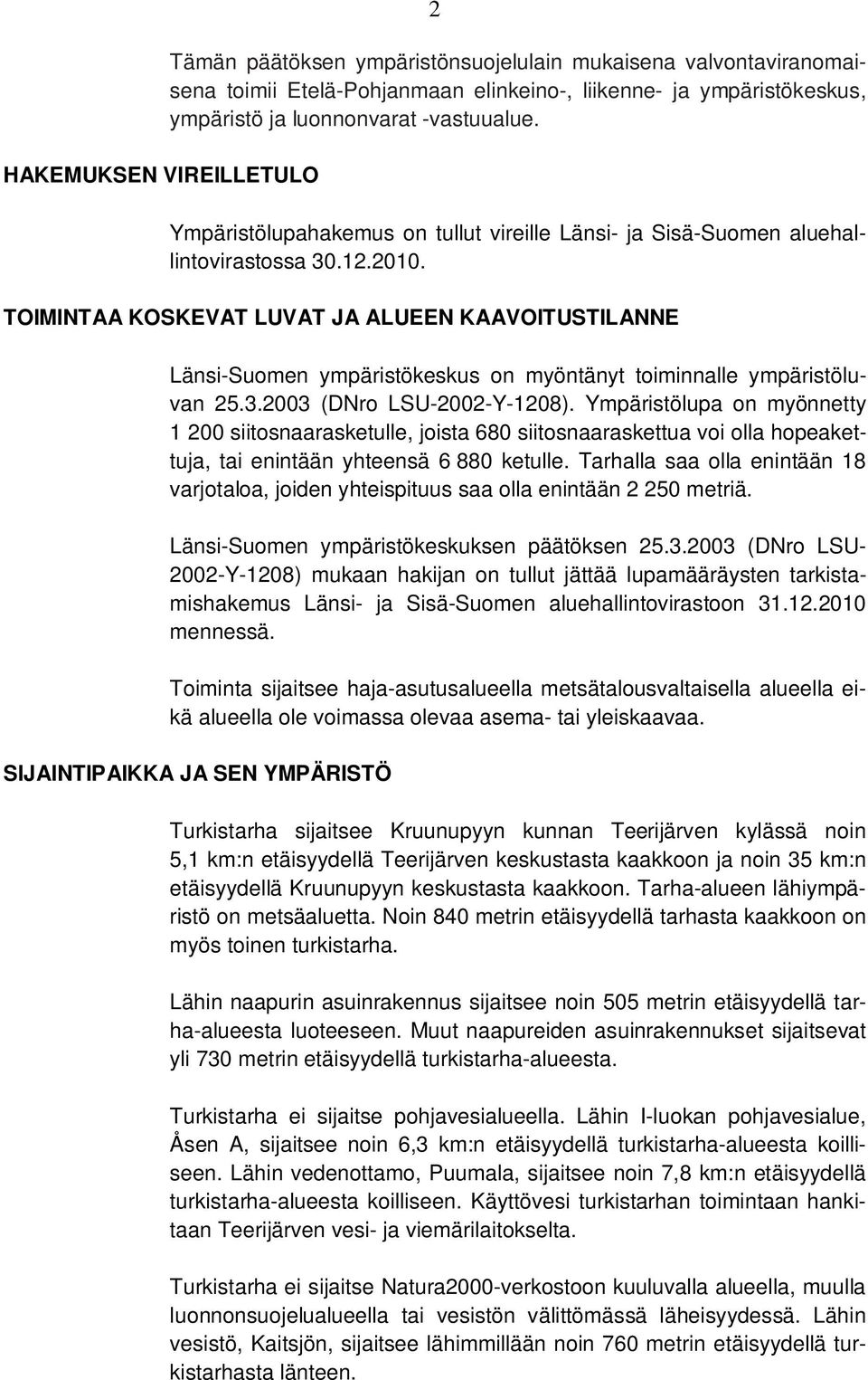 TOIMINTAA KOSKEVAT LUVAT JA ALUEEN KAAVOITUSTILANNE Länsi-Suomen ympäristökeskus on myöntänyt toiminnalle ympäristöluvan 25.3.2003 (DNro LSU-2002-Y-1208).