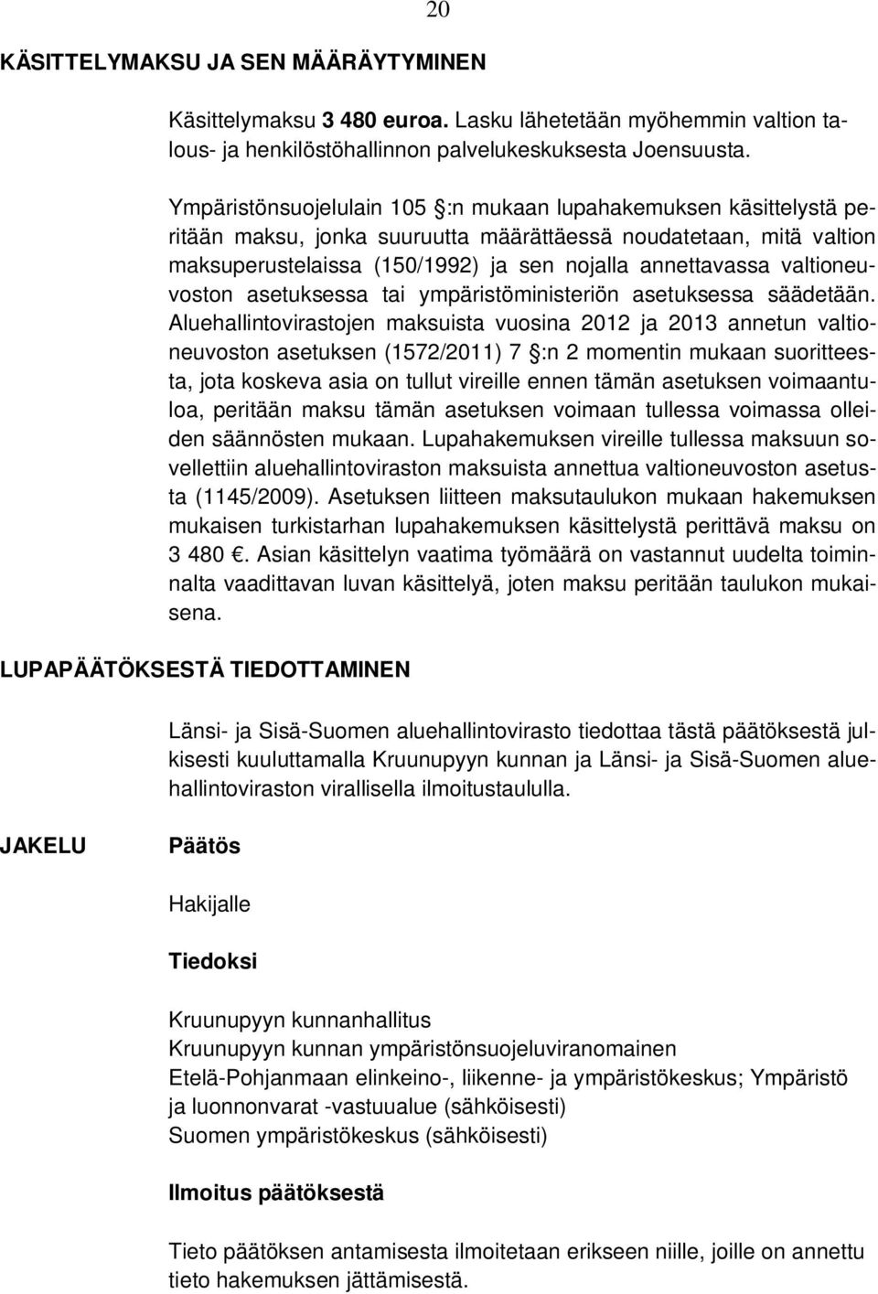 valtioneuvoston asetuksessa tai ympäristöministeriön asetuksessa säädetään.