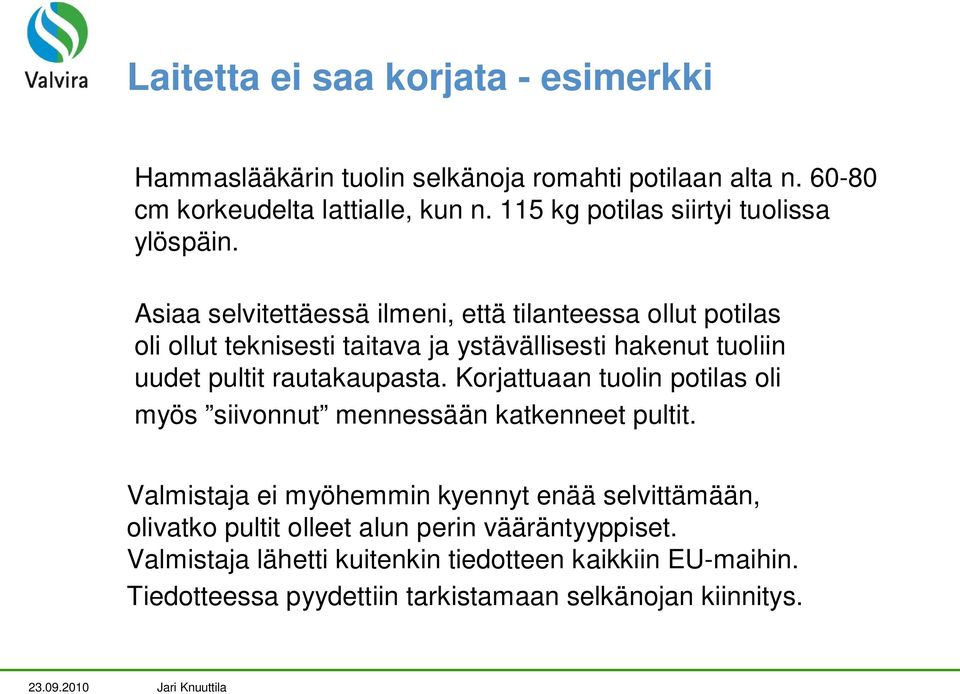 Asiaa selvitettäessä ilmeni, että tilanteessa ollut potilas oli ollut teknisesti taitava ja ystävällisesti hakenut tuoliin uudet pultit rautakaupasta.