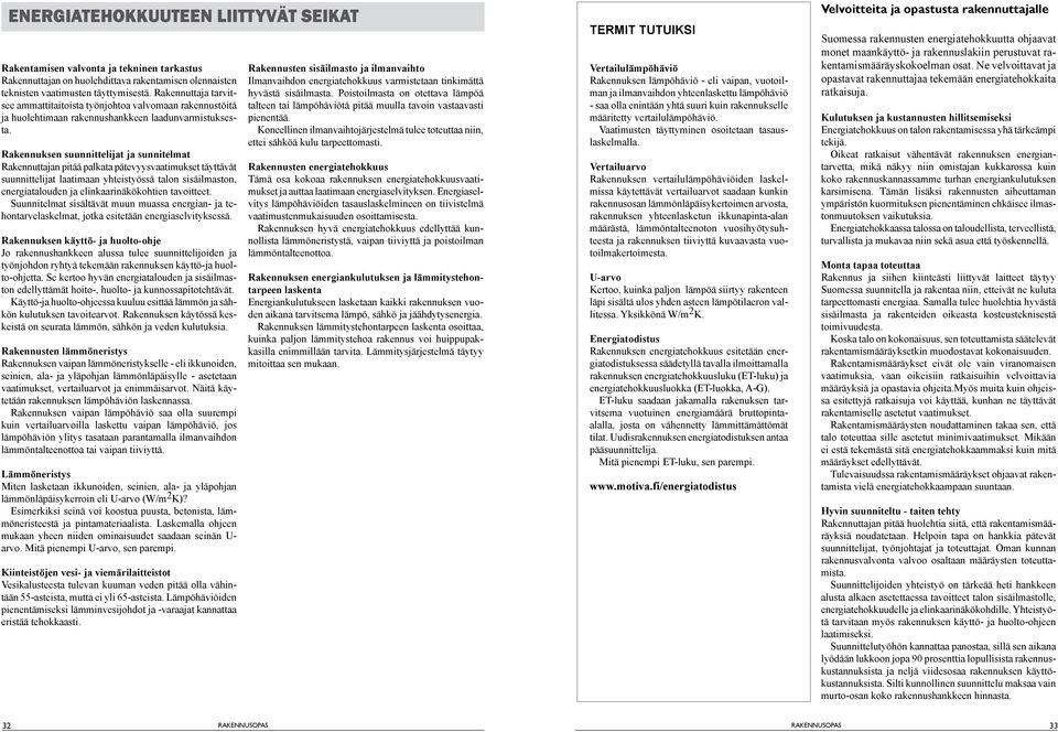 Rakennuksen suunnittelijat ja sunnitelmat Rakennuttajan pitää palkata pätevyysvaatimukset täyttävät suunnittelijat laatimaan yhteistyössä talon sisäilmaston, energiatalouden ja elinkaarinäkökohtien