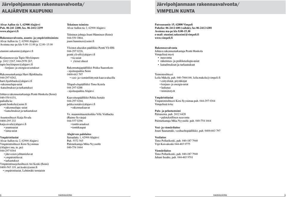 2412 2267, 044-2970 267, tapio.hoykinpuro@alajarvi.fi - korjaus- ja energia-avustukset Rakennustarkastaja Harri Björkbacka 044-297 0262, harri.bjorkbacka@alajarvi.
