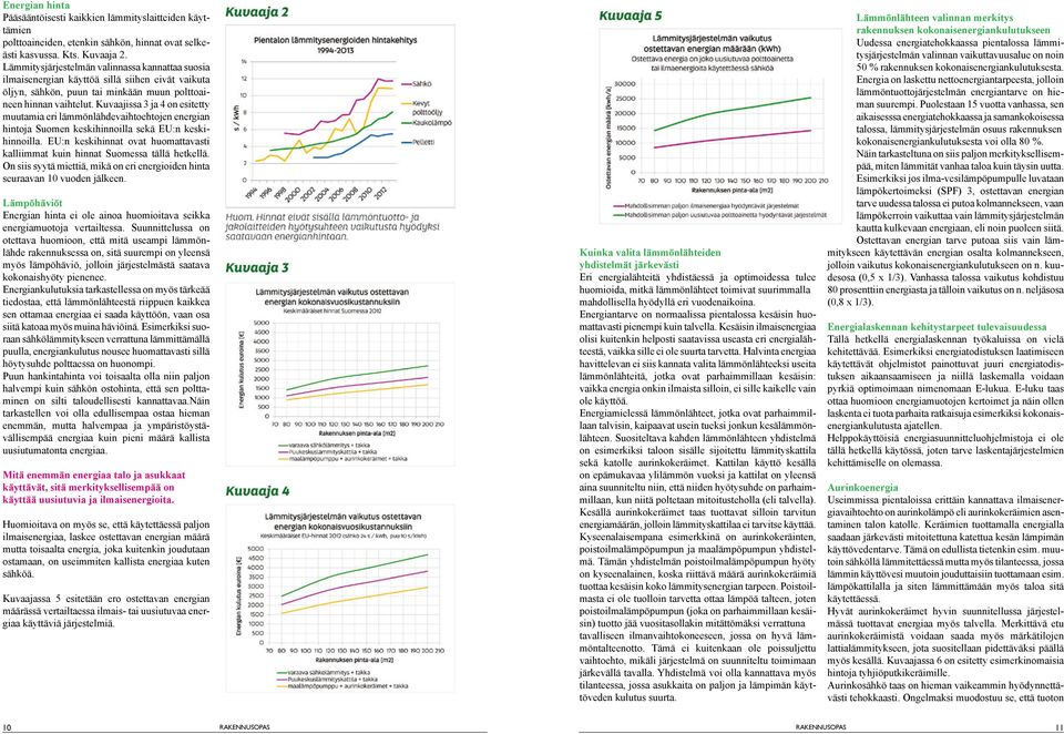 Kuvaajissa 3 ja 4 on esitetty muutamia eri lämmönlähdevaihtoehtojen energian hintoja Suomen keskihinnoilla sekä EU:n keskihinnoilla.