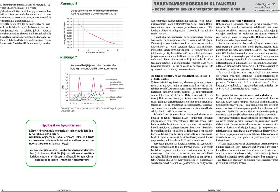 Hyvällä suunnittelulla aurinkosähkö on mahdollista hyödyntää myös kokonaan taloteknisten järjestelmien tarpeisiin, jolloin tuotettua arvokasta sähköä ei mene hukkaan tai halvalla hinnalla myyntiin.