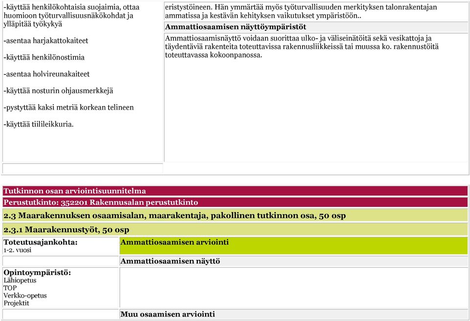 . Ammattiosaamisen näyttöympäristöt Ammattiosaamisnäyttö voidaan suorittaa ulko- ja väliseinätöitä sekä vesikattoja ja täydentäviä rakenteita toteuttavissa rakennusliikkeissä tai muussa ko.