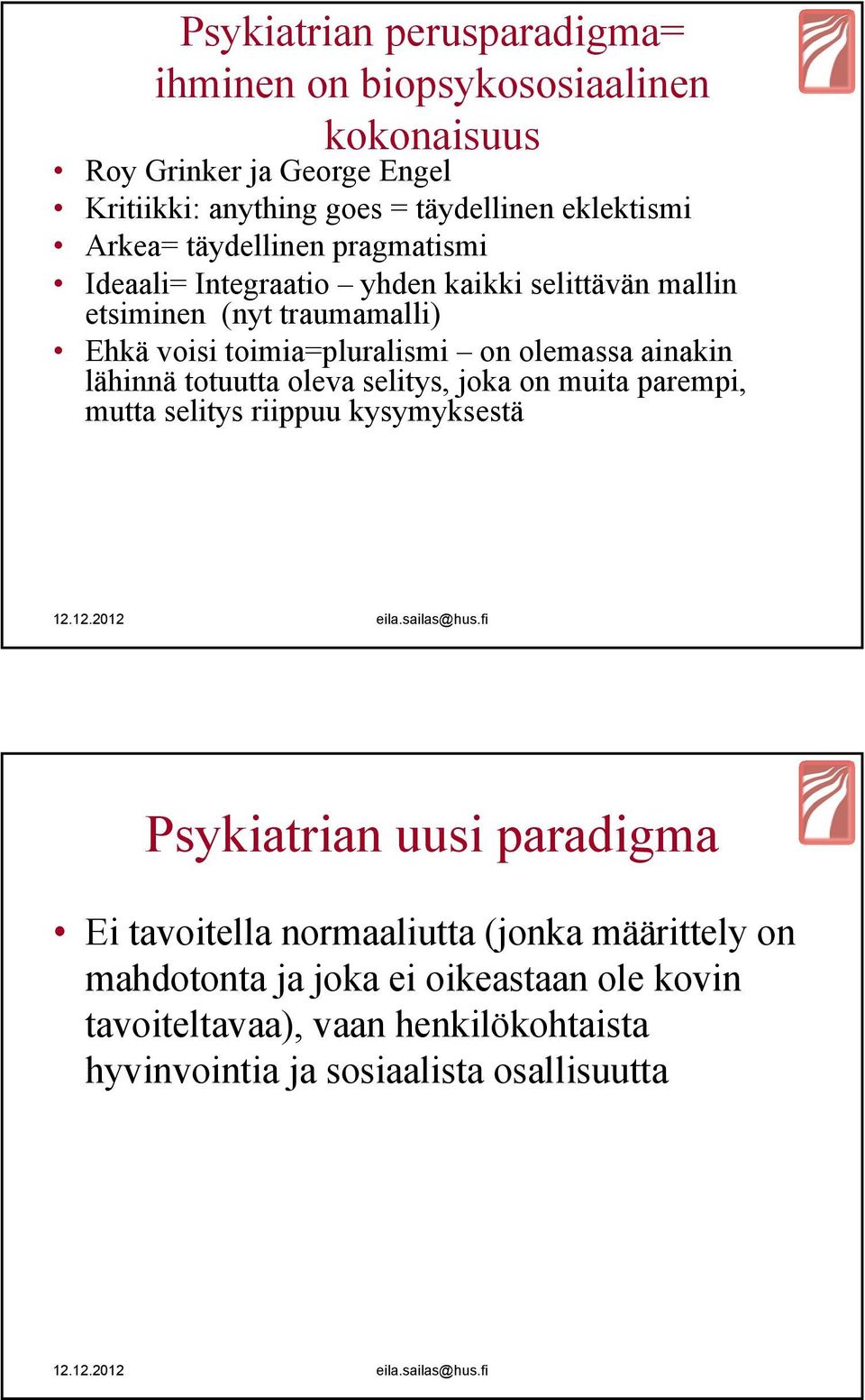 olemassa ainakin lähinnä totuutta oleva selitys, joka on muita parempi, mutta selitys riippuu kysymyksestä Psykiatrian uusi paradigma Ei tavoitella