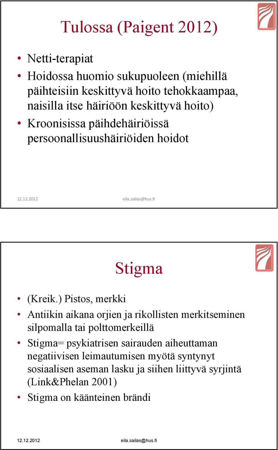 ) Pistos, merkki Antiikin aikana orjien ja rikollisten merkitseminen silpomalla tai polttomerkeillä Stigma= psykiatrisen