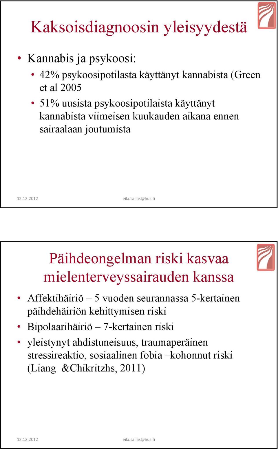 mielenterveyssairauden kanssa Affektihäiriö 5 vuoden seurannassa 5-kertainen päihdehäiriön kehittymisen riski Bipolaarihäiriö