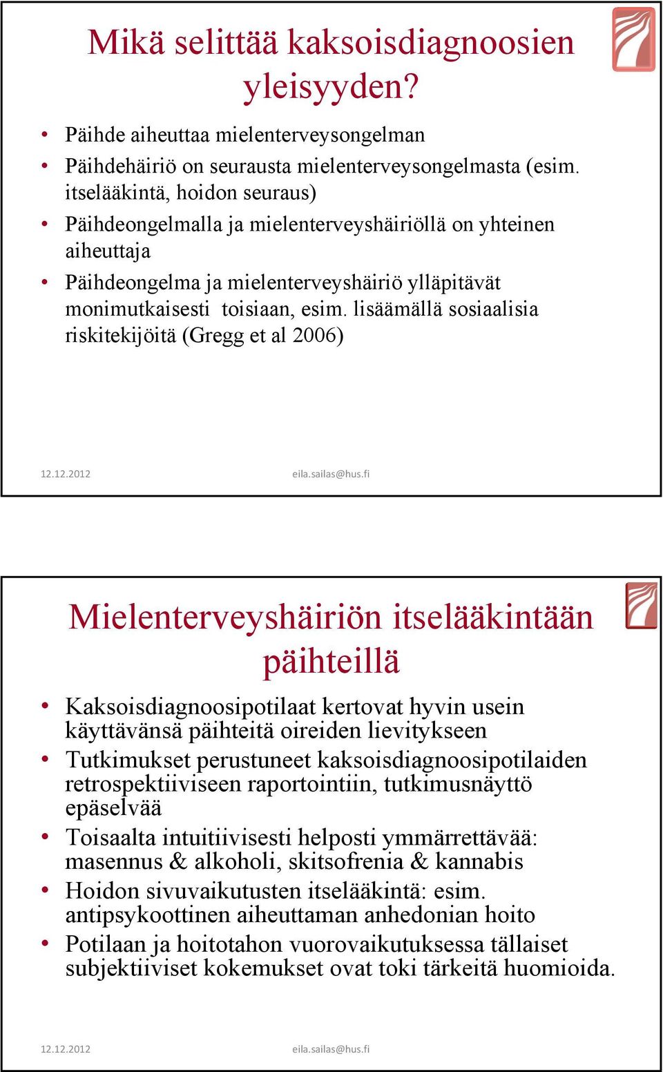 lisäämällä sosiaalisia riskitekijöitä (Gregg et al 2006) Mielenterveyshäiriön itselääkintään päihteillä Kaksoisdiagnoosipotilaat kertovat hyvin usein käyttävänsä päihteitä oireiden lievitykseen