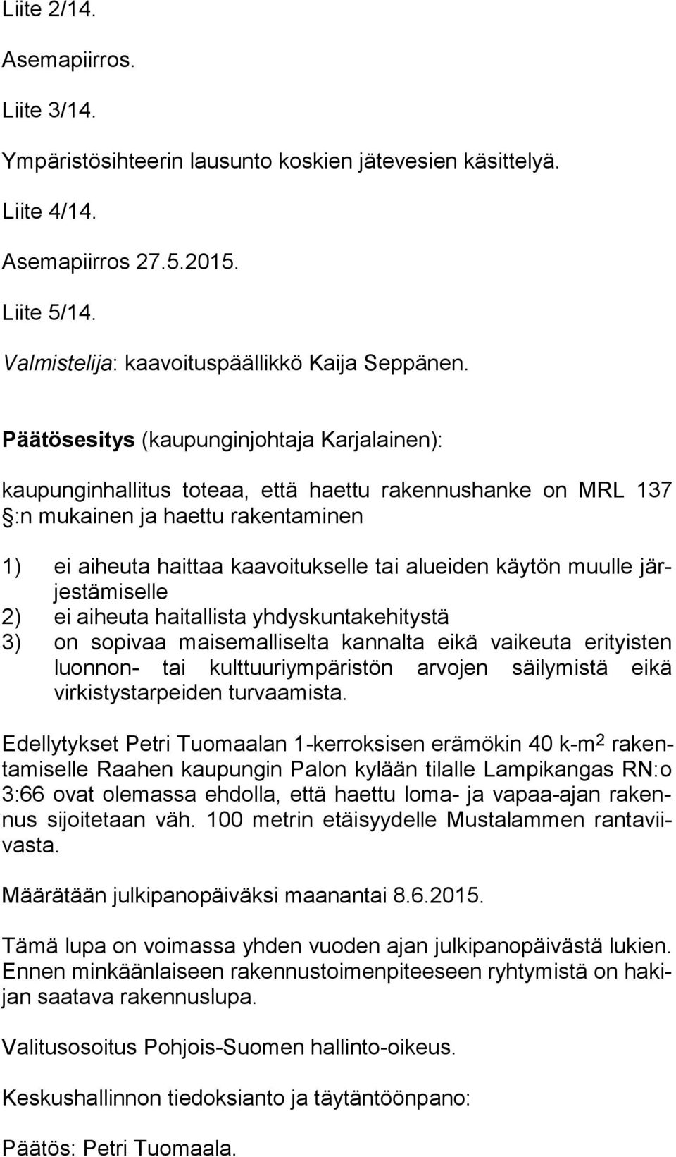 käytön muulle järjestä miselle 2) ei aiheuta haitallista yhdyskuntakehitystä 3) on sopivaa maisemalliselta kannalta eikä vaikeuta erityisten luon non- tai kulttuuriympä ristön arvojen säilymistä eikä