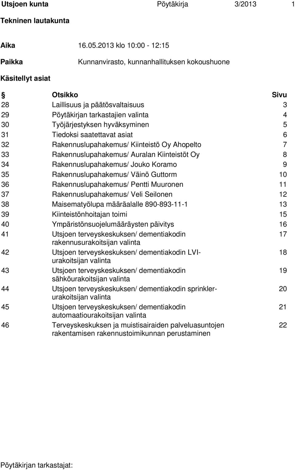 hyväksyminen 5 31 Tiedoksi saatettavat asiat 6 32 Rakennuslupahakemus/ Kiinteistö Oy Ahopelto 7 33 Rakennuslupahakemus/ Auralan Kiinteistöt Oy 8 34 Rakennuslupahakemus/ Jouko Koramo 9 35