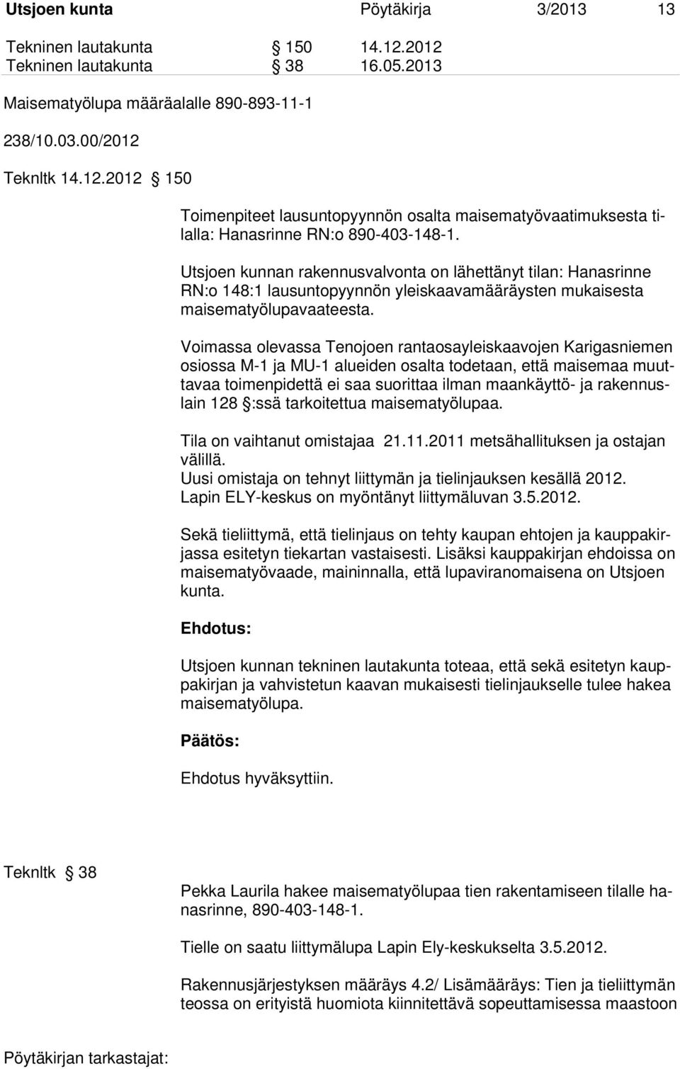 Voimassa olevassa Tenojoen rantaosayleiskaavojen Karigasniemen osiossa M-1 ja MU-1 alueiden osalta todetaan, että maisemaa muuttavaa toimenpidettä ei saa suorittaa ilman maankäyttö- ja rakennuslain