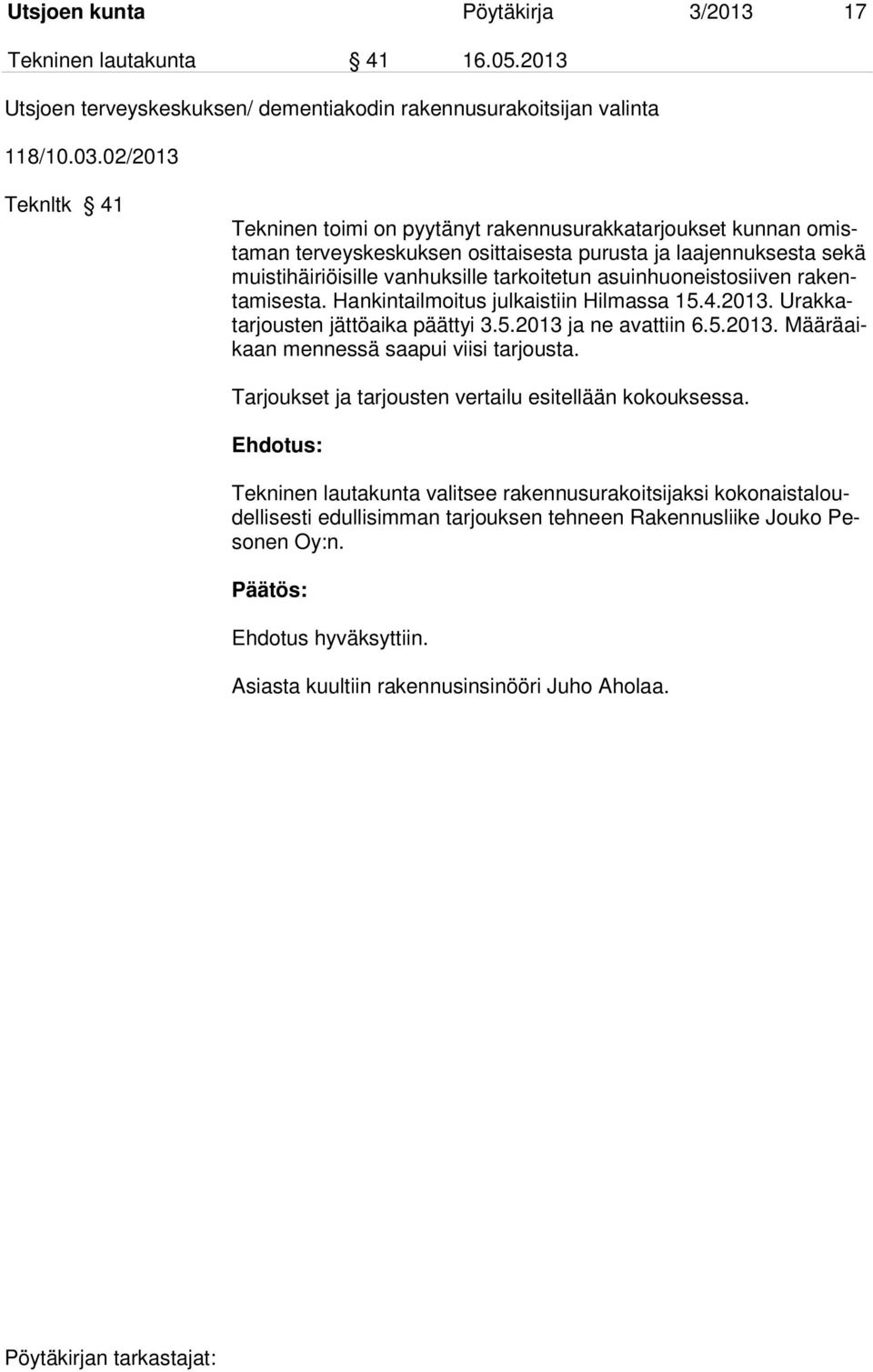 asuinhuoneistosiiven rakentamisesta. Hankintailmoitus julkaistiin Hilmassa 15.4.2013. Urakkatarjousten jättöaika päättyi 3.5.2013 ja ne avattiin 6.5.2013. Määräaikaan mennessä saapui viisi tarjousta.